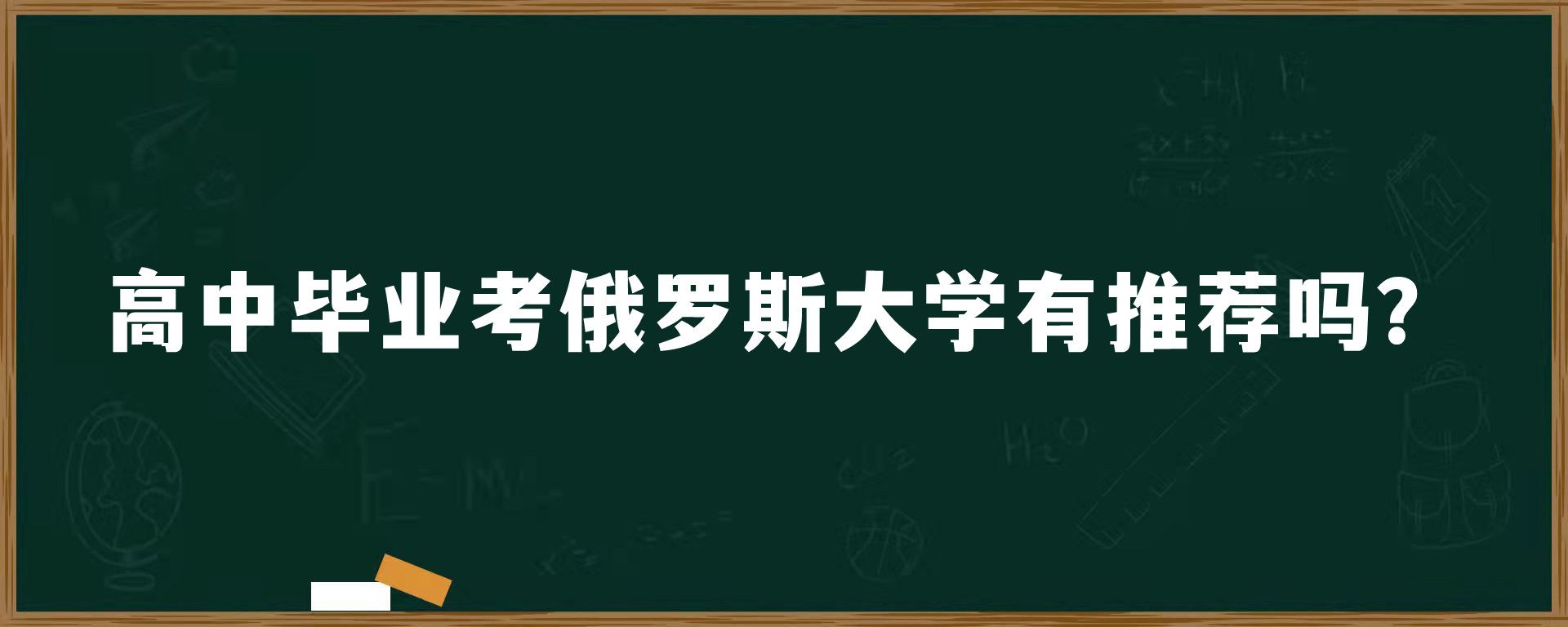 高中毕业考俄罗斯大学有推荐吗？