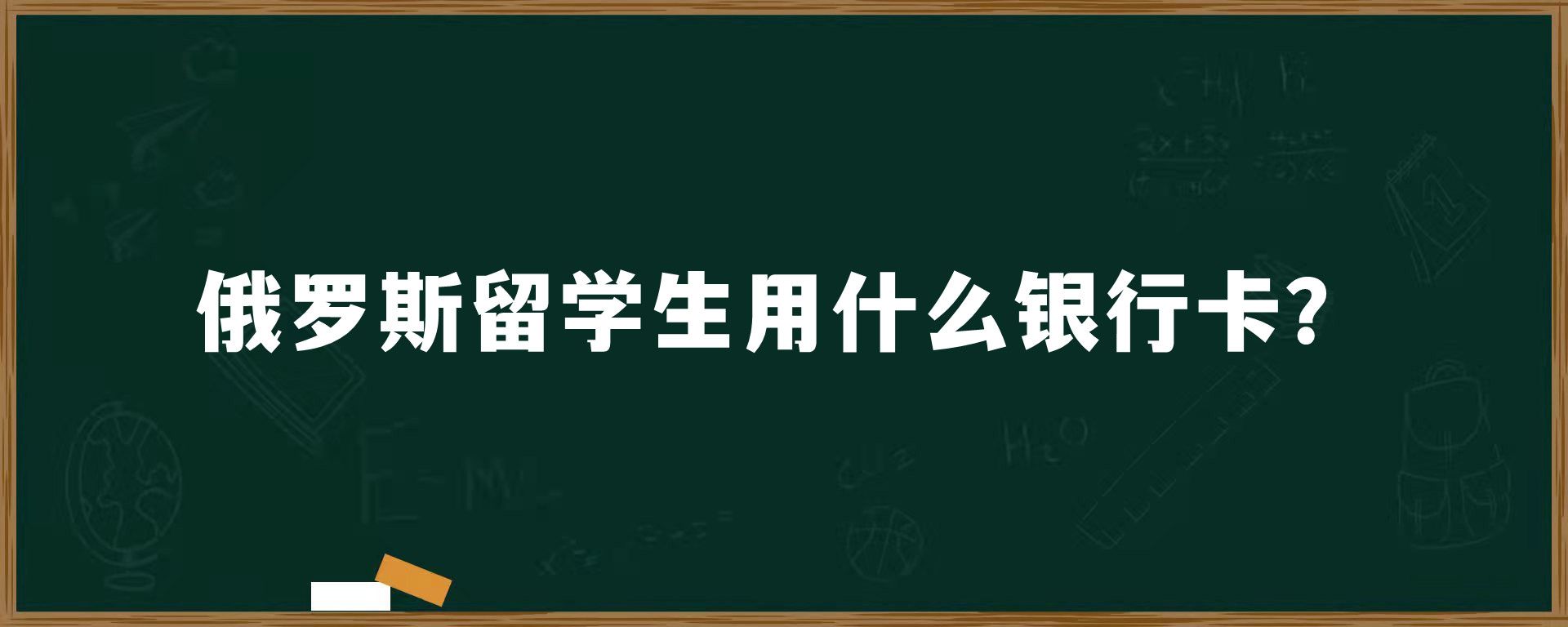 俄罗斯留学生用什么银行卡？