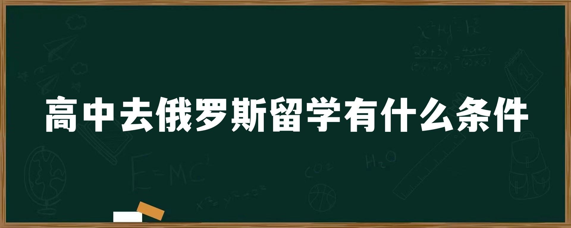 高中去俄罗斯留学有什么条件