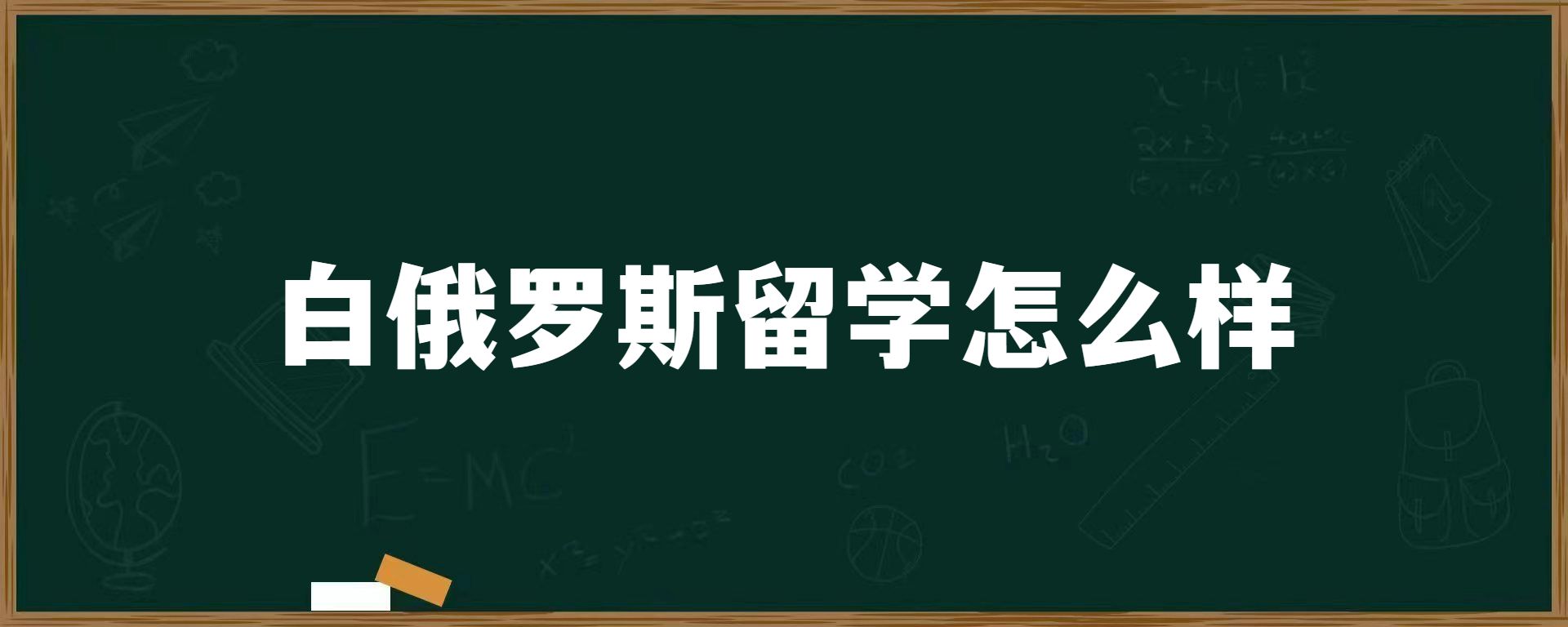 白俄罗斯留学怎么样