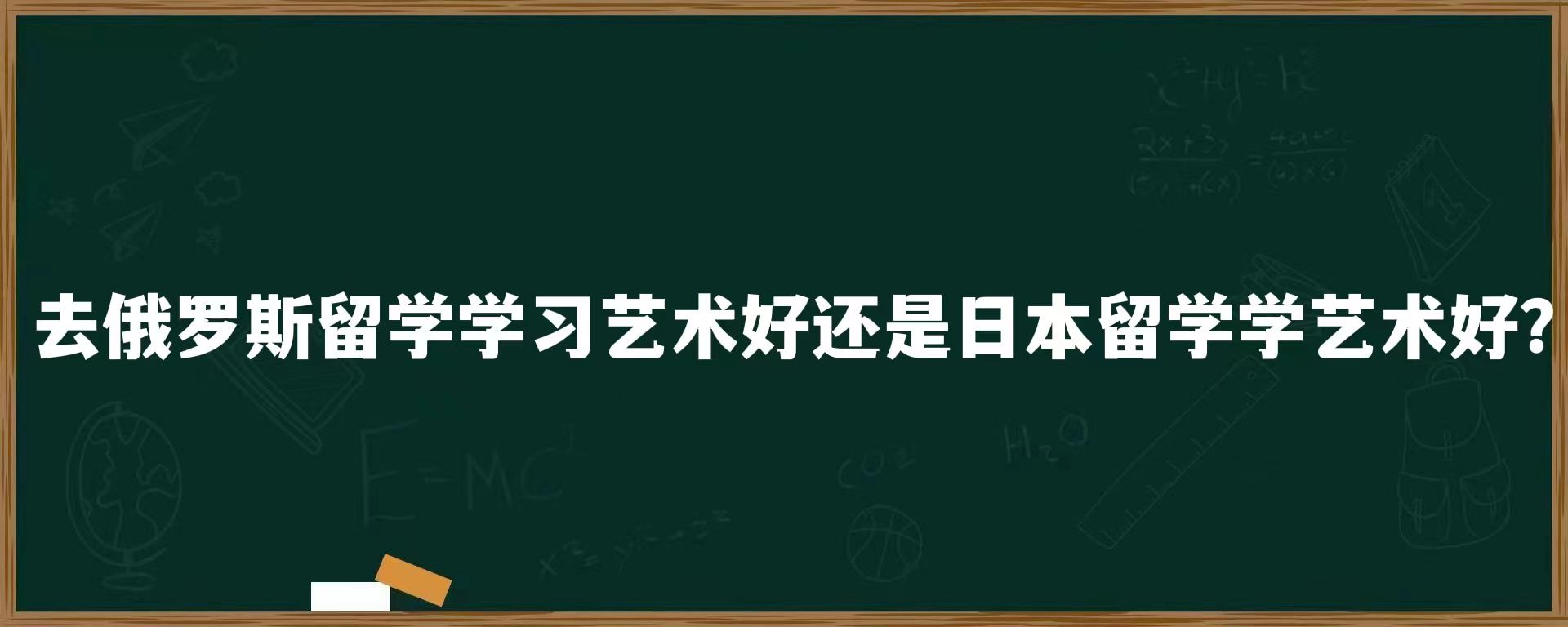 去俄罗斯留学学习艺术好还是日本留学学艺术好？