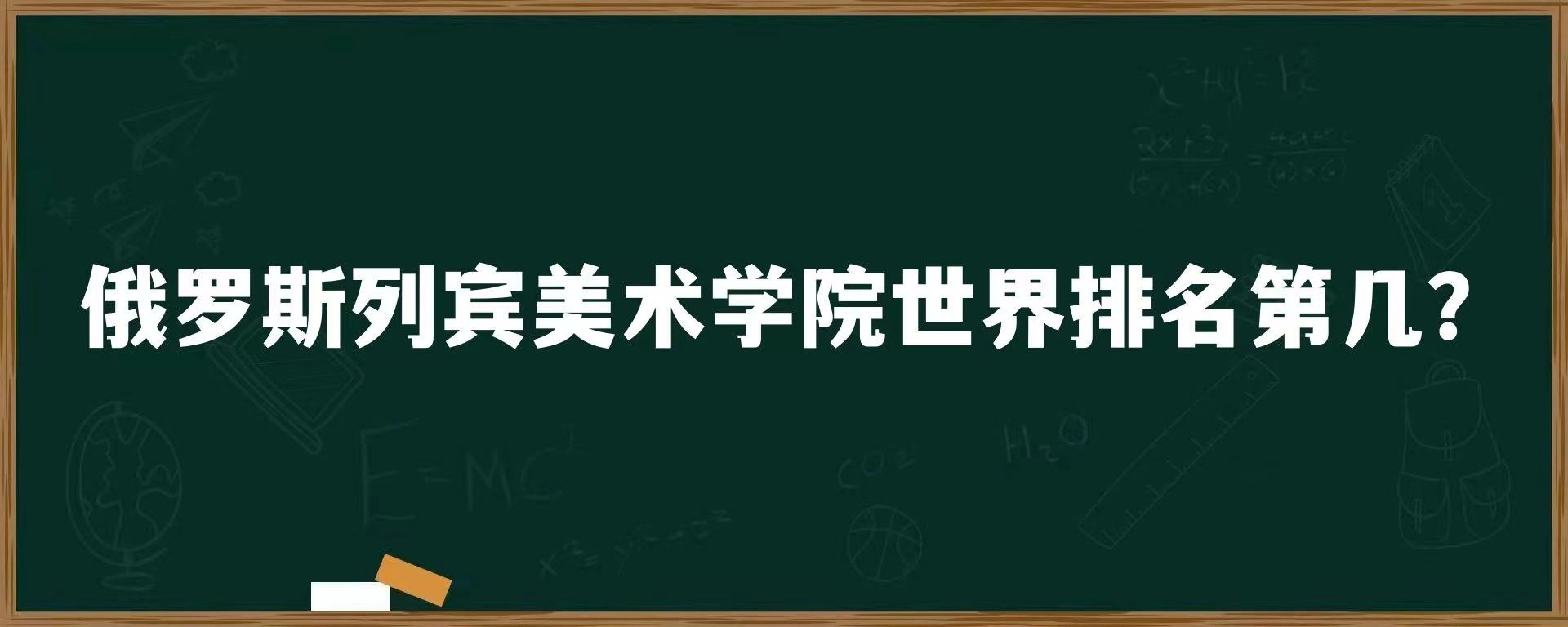 俄罗斯列宾美术学院世界排名第几？