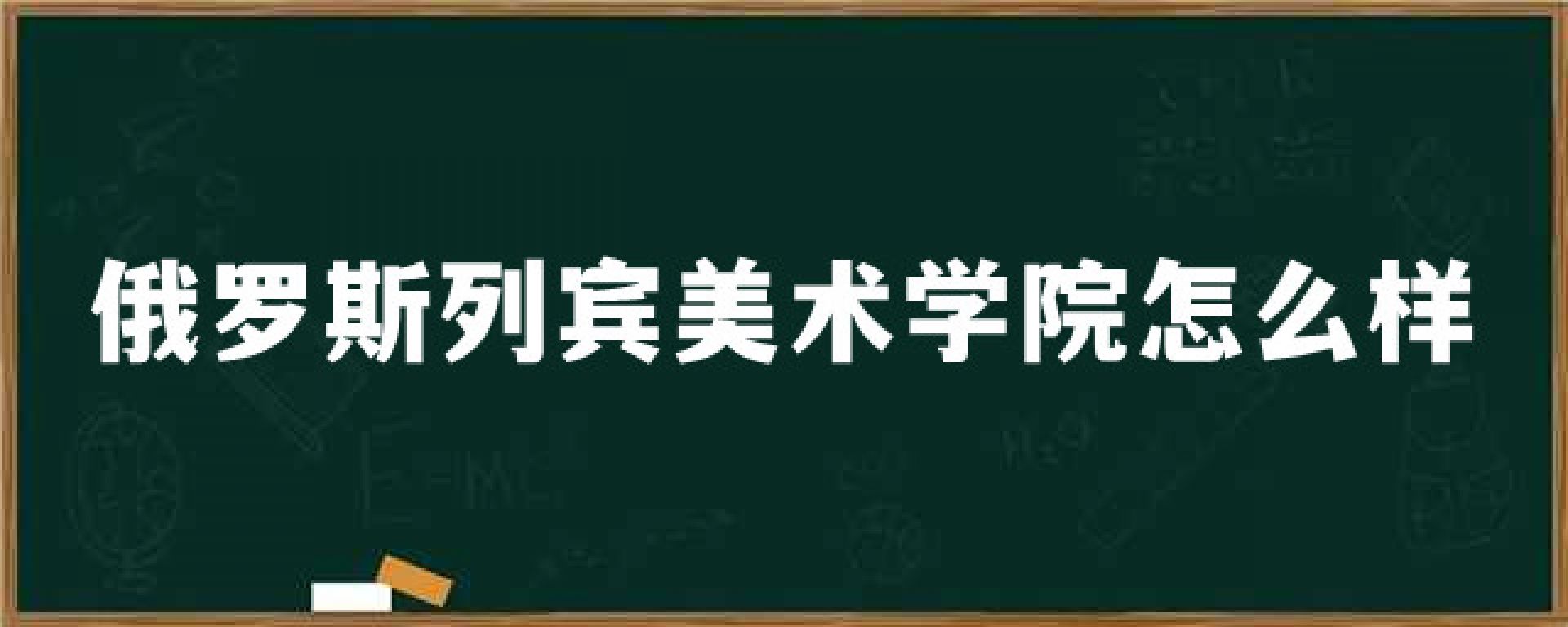 俄罗斯列宾美术学院怎么样