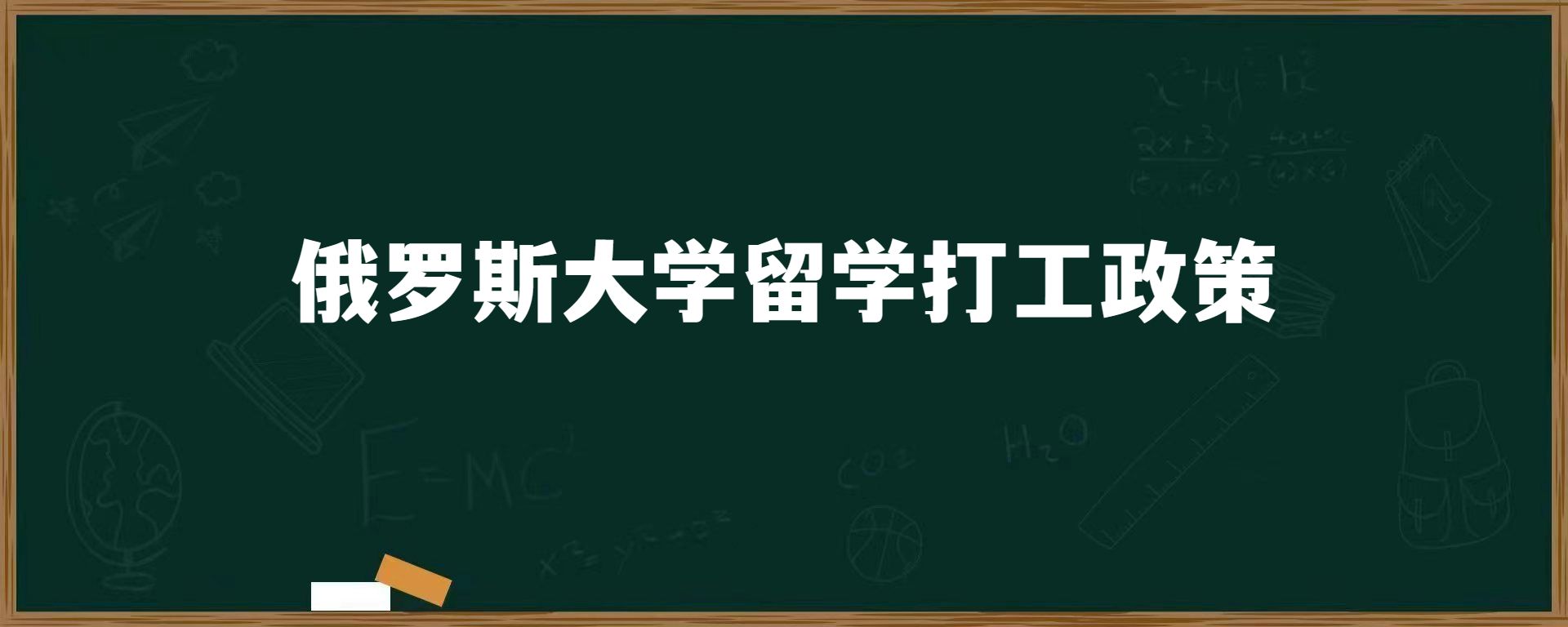 俄罗斯大学留学打工政策