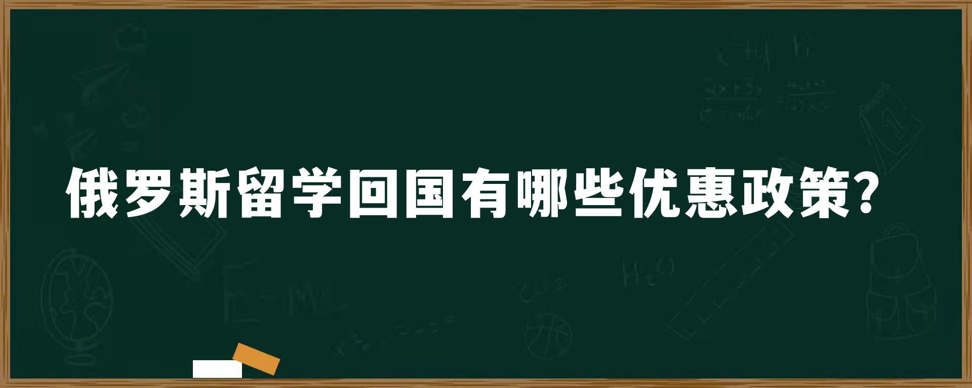 俄罗斯留学回国有哪些优惠政策？