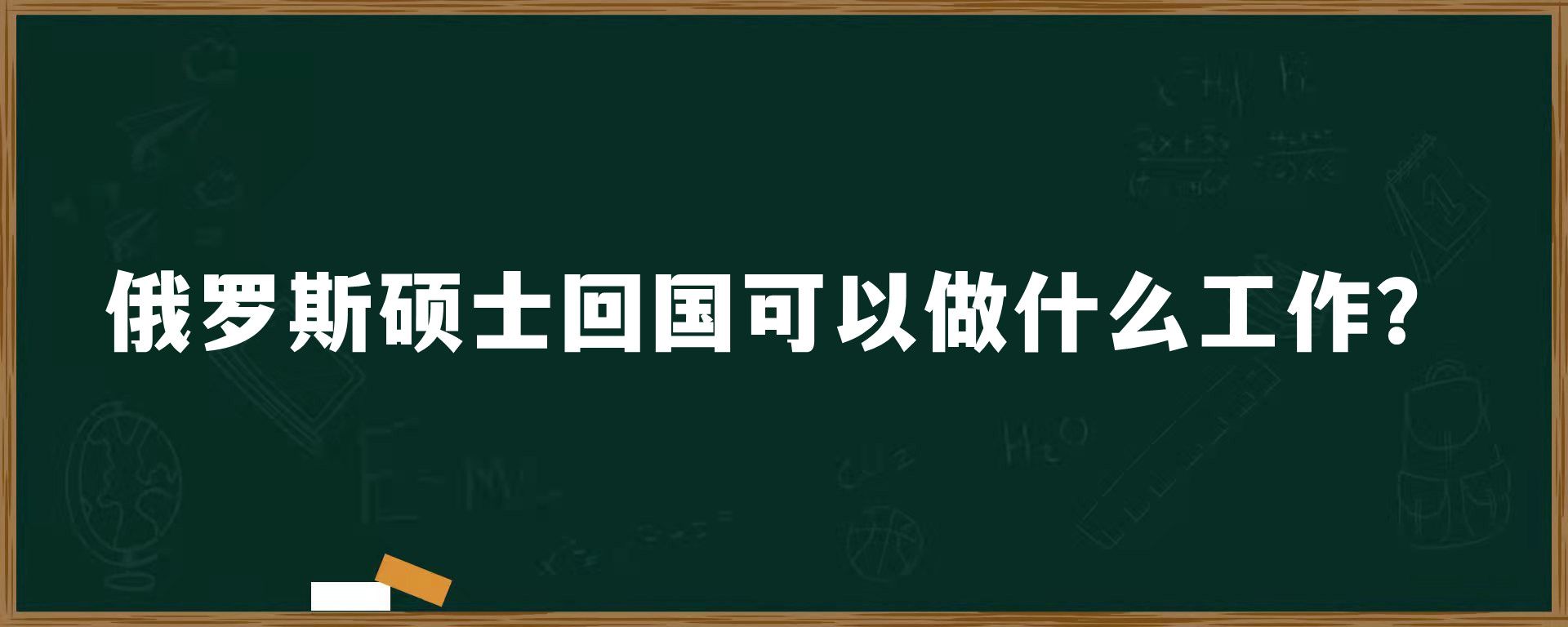 俄罗斯硕士回国可以做什么工作？