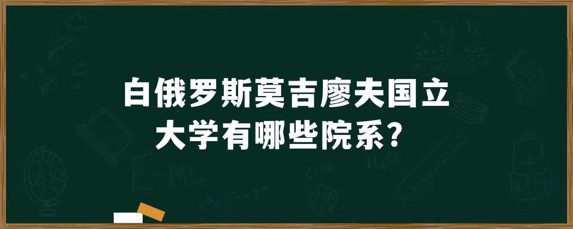 白俄罗斯莫吉廖夫国立大学有哪些院系？