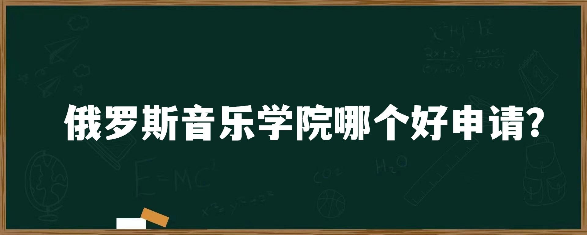 俄罗斯音乐学院哪个好申请？