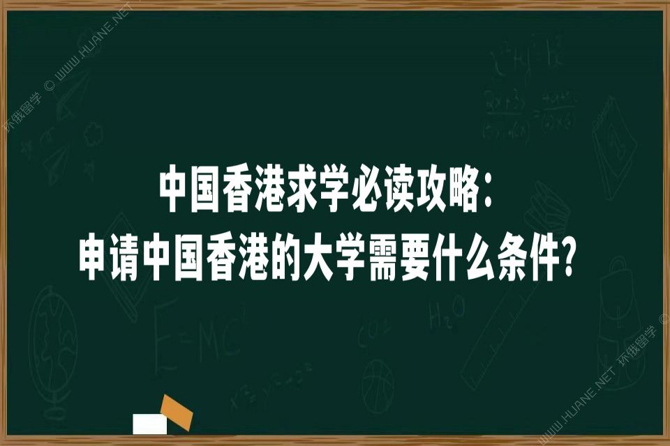 中国香港求学必读攻略：申请中国香港的大学需要什么条件？